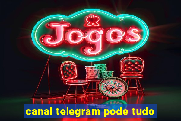 canal telegram pode tudo